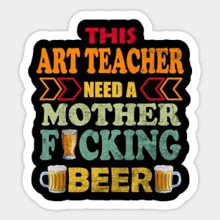 This Art Teacher Need A Mother Fucking Beer Sticker